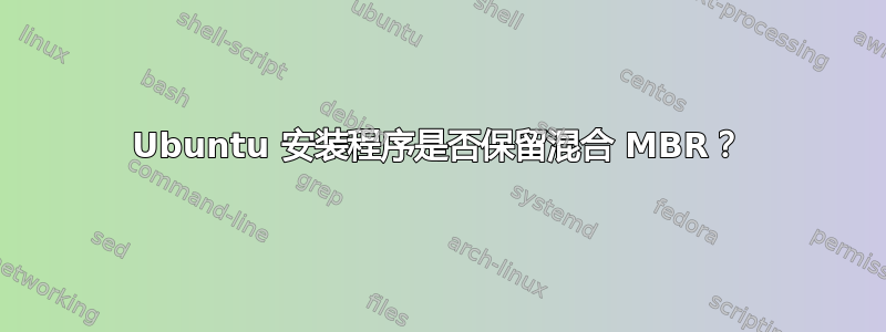 Ubuntu 安装程序是否保留混合 MBR？