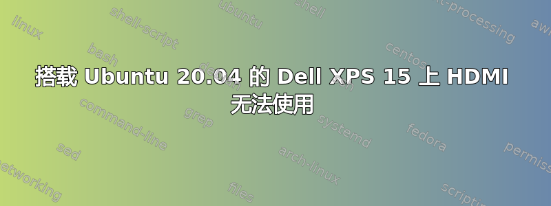 搭载 Ubuntu 20.04 的 Dell XPS 15 上 HDMI 无法使用