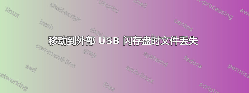 移动到外部 USB 闪存盘时文件丢失