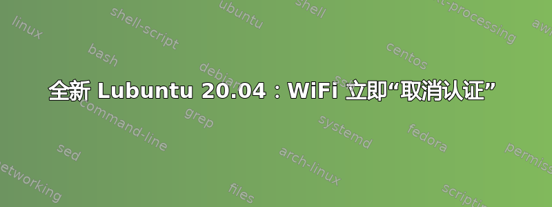 全新 Lubuntu 20.04：WiFi 立即“取消认证”