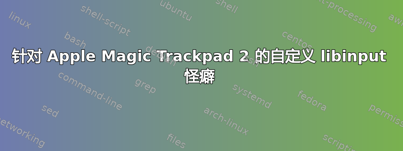 针对 Apple Magic Trackpad 2 的自定义 libinput 怪癖