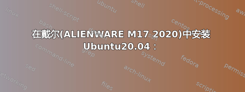 在戴尔(ALIENWARE M17 2020)中安装 Ubuntu20.04：