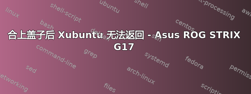 合上盖子后 Xubuntu 无法返回 - Asus ROG STRIX G17