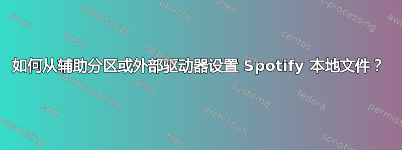 如何从辅助分区或外部驱动器设置 Spotify 本地文件？