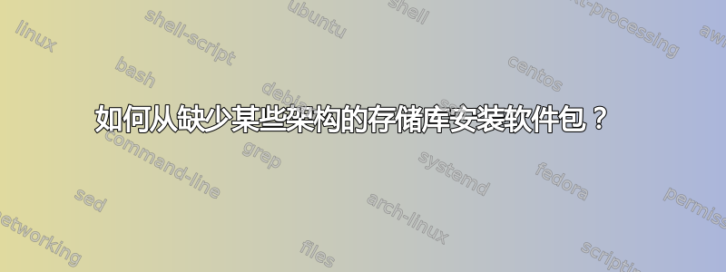 如何从缺少某些架构的存储库安装软件包？ 