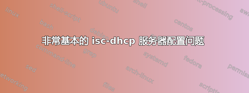 非常基本的 isc-dhcp 服务器配置问题