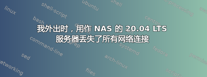 我外出时，用作 NAS 的 20.04 LTS 服务器丢失了所有网络连接