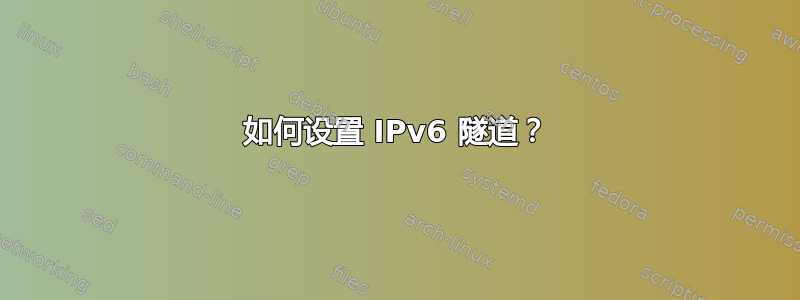 如何设置 IPv6 隧道？