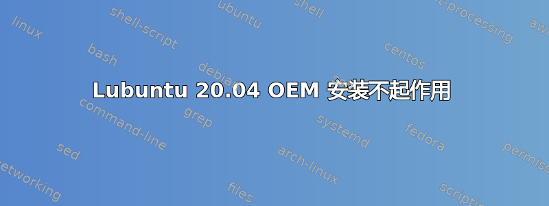 Lubuntu 20.04 OEM 安装不起作用