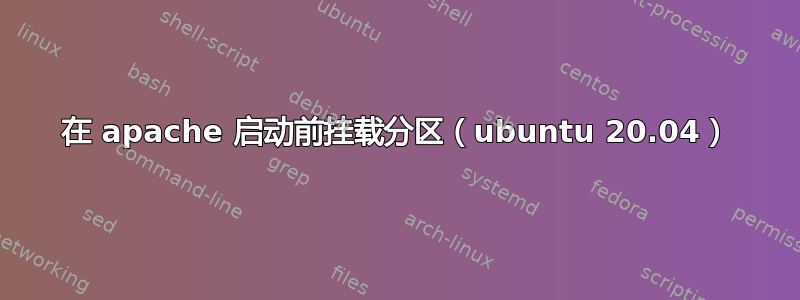 在 apache 启动前挂载分区（ubuntu 20.04）