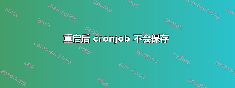 重启后 cronjob 不会保存