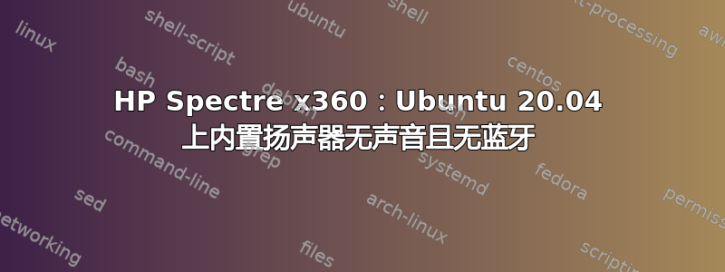 HP Spectre x360：Ubuntu 20.04 上内置扬声器无声音且无蓝牙