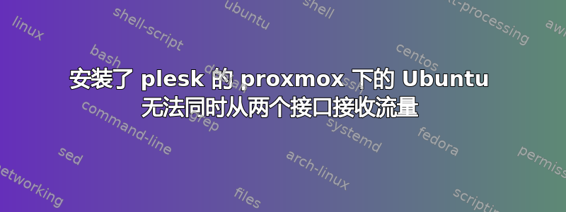 安装了 plesk 的 proxmox 下的 Ubuntu 无法同时从两个接口接收流量