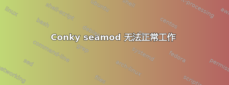 Conky seamod 无法正常工作