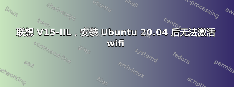 联想 V15-IIL，安装 Ubuntu 20.04 后无法激活 wifi