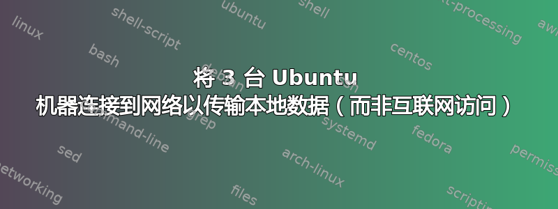 将 3 台 Ubuntu 机器连接到网络以传输本地数据（而非互联网访问）