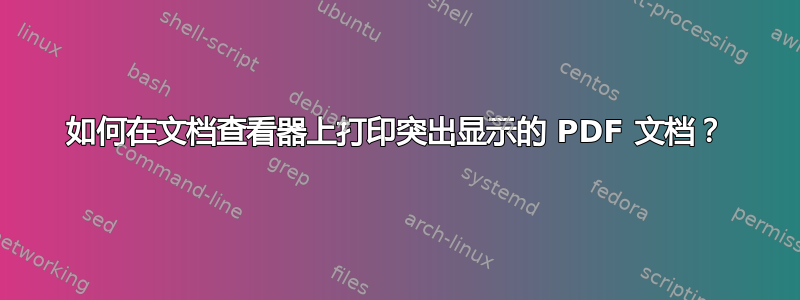 如何在文档查看器上打印突出显示的 PDF 文档？