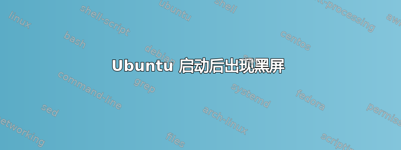 Ubuntu 启动后出现黑屏