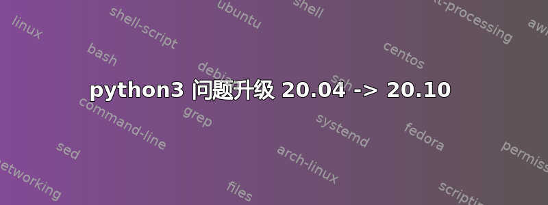 python3 问题升级 20.04 -> 20.10