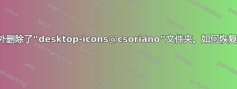 我意外删除了“desktop-icons@csoriano”文件夹。如何恢复它？