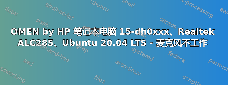 OMEN by HP 笔记本电脑 15-dh0xxx、Realtek ALC285、Ubuntu 20.04 LTS - 麦克风不工作