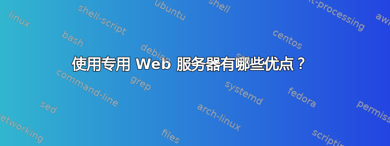 使用专用 Web 服务器有哪些优点？ 