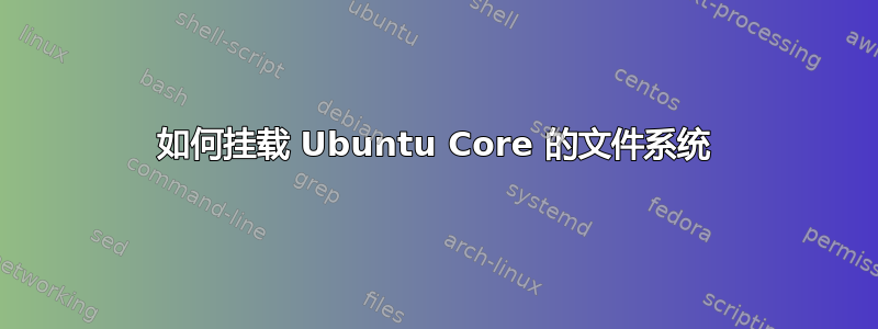 如何挂载 Ubuntu Core 的文件系统