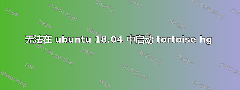 无法在 ubuntu 18.04 中启动 tortoise hg