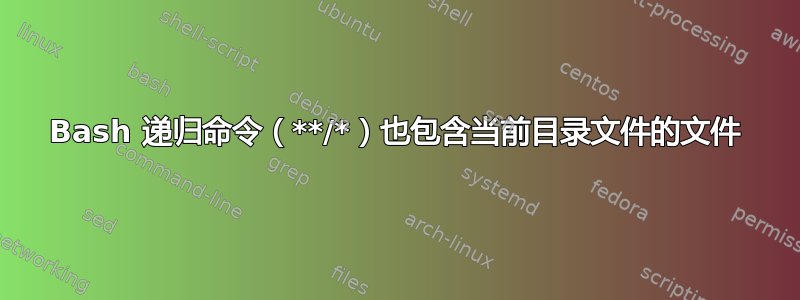 Bash 递归命令（**/*）也包含当前目录文件的文件