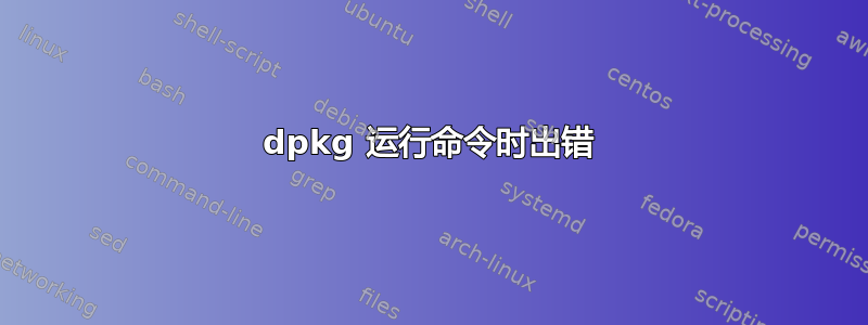 dpkg 运行命令时出错