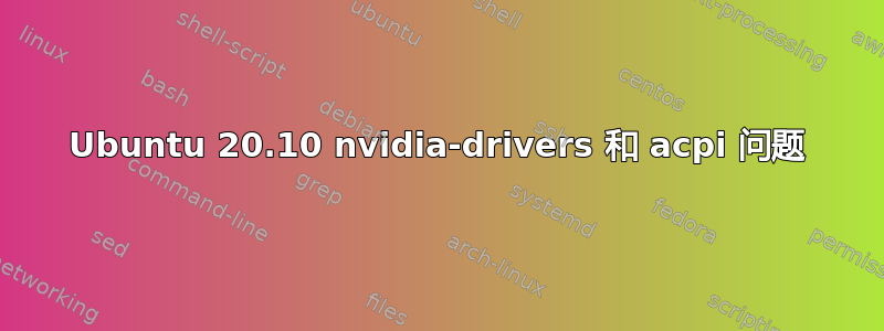 Ubuntu 20.10 nvidia-drivers 和 acpi 问题