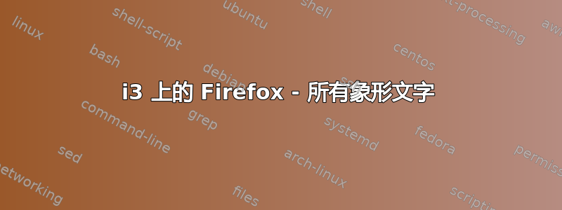 i3 上的 Firefox - 所有象形文字