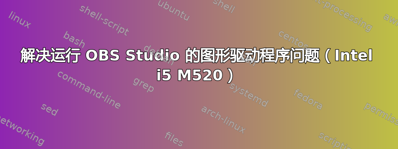 解决运行 OBS Studio 的图形驱动程序问题（Intel i5 M520）