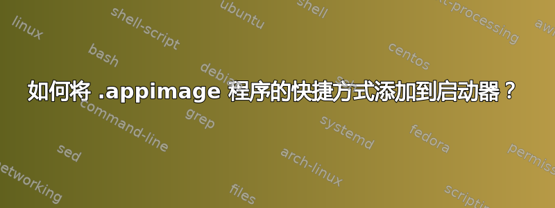 如何将 .appimage 程序的快捷方式添加到启动器？