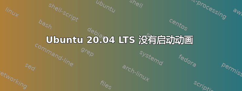 Ubuntu 20.04 LTS 没有启动动画