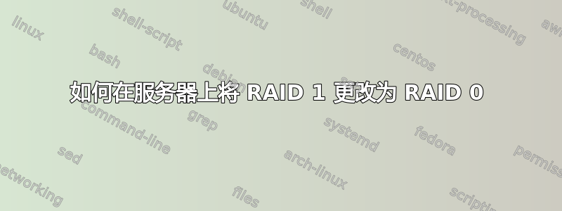 如何在服务器上将 RAID 1 更改为 RAID 0