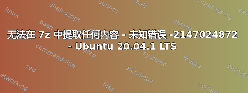 无法在 7z 中提取任何内容 - 未知错误 -2147024872 - Ubuntu 20.04.1 LTS