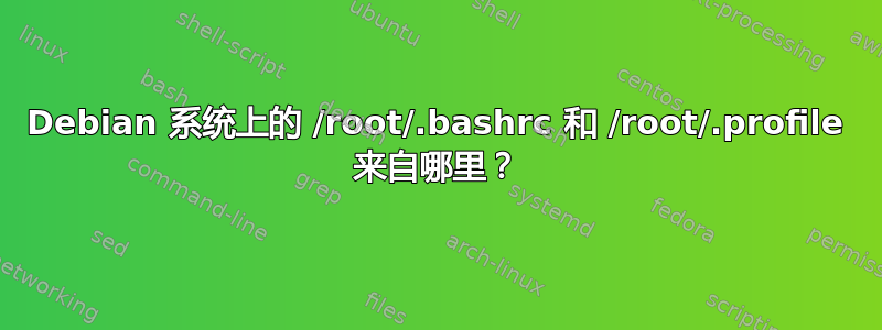 Debian 系统上的 /root/.bashrc 和 /root/.profile 来自哪里？