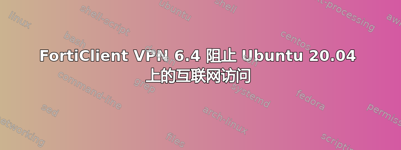 FortiClient VPN 6.4 阻止 Ubuntu 20.04 上的互联网访问