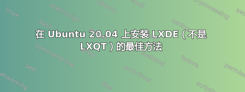 在 Ubuntu 20.04 上安装 LXDE（不是 LXQT）的最佳方法