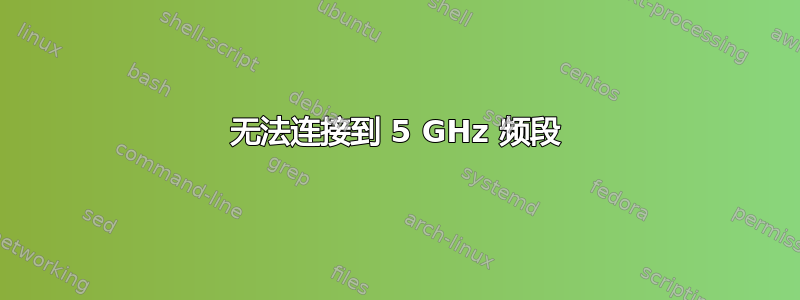 无法连接到 5 GHz 频段