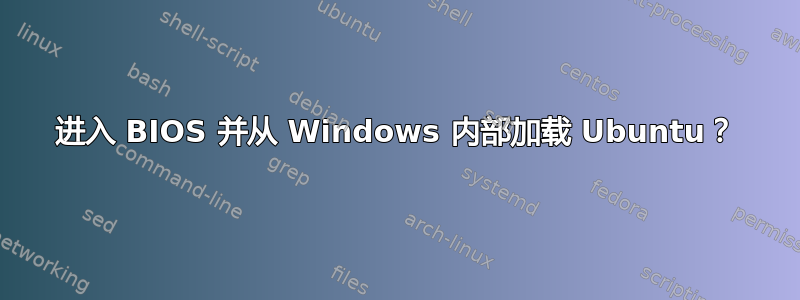 进入 BIOS 并从 Windows 内部加载 Ubuntu？