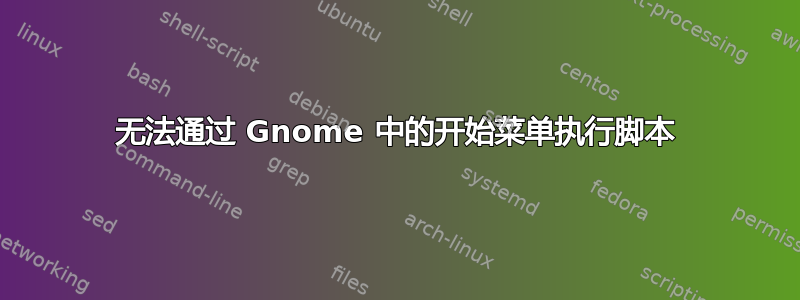 无法通过 Gnome 中的开始菜单执行脚本