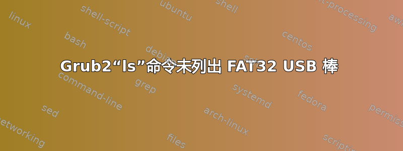 Grub2“ls”命令未列出 FAT32 USB 棒