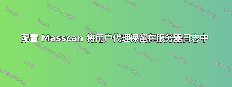 配置 Masscan 将用户代理保留在服务器日志中