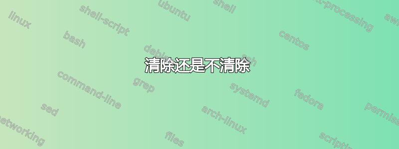 清除还是不清除