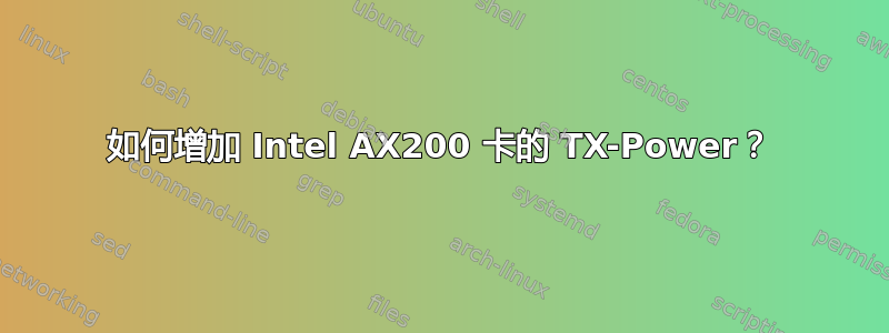 如何增加 Intel AX200 卡的 TX-Power？