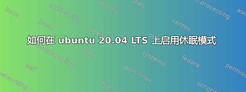 如何在 ubuntu 20.04 LTS 上启用休眠模式