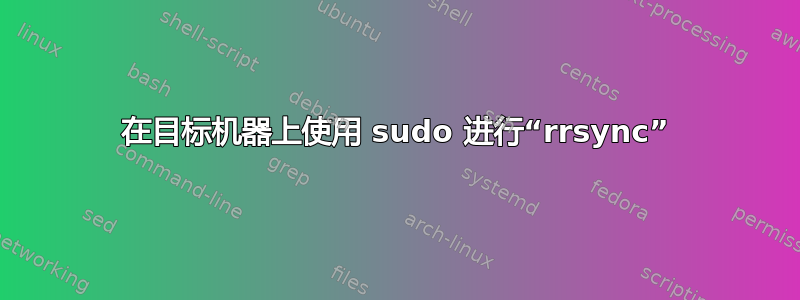 在目标机器上使用 sudo 进行“rrsync”