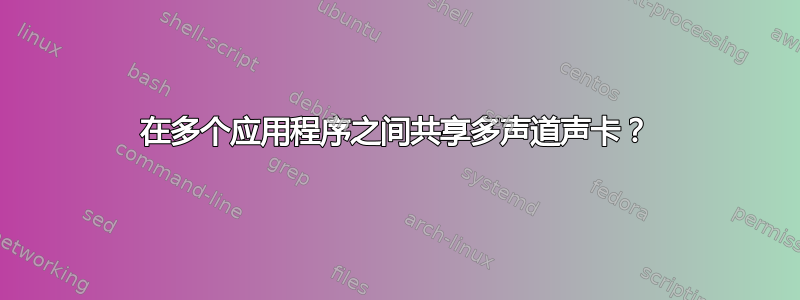 在多个应用程序之间共享多声道声卡？